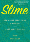 Slime: How Algae Created Us, Plagued Us and Just Might Save Us